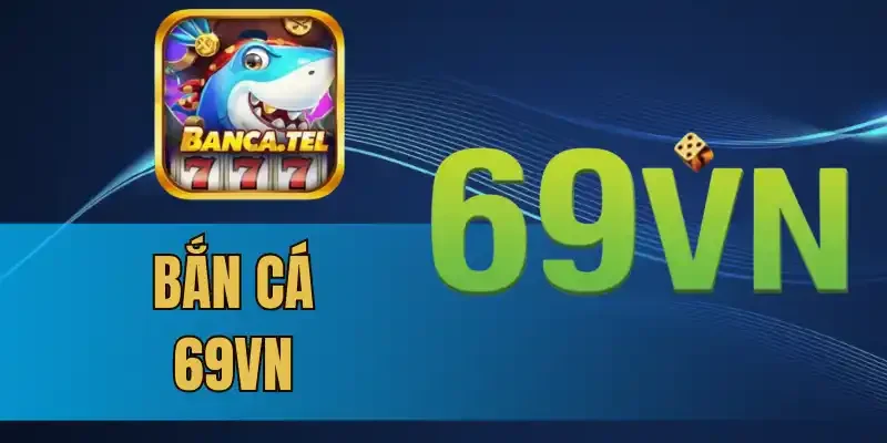 Tham gia bắn cá 69VN nhận thưởng hấp dẫn