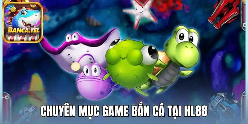 Chuyên mục game bắn cá tại HL88