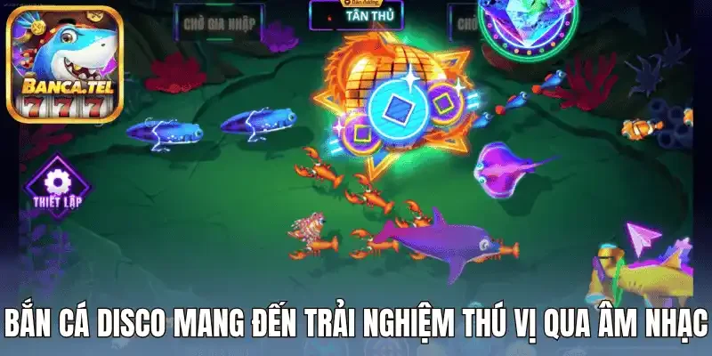 Bắn cá disco mang đến trải nghiệm thú vị qua âm nhạc