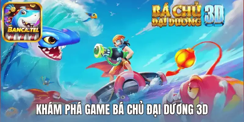 Khám phá game bá chủ đại dương 3D