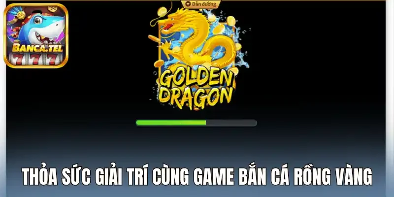 Thỏa sức giải trí cùng game bắn cá rồng vàng